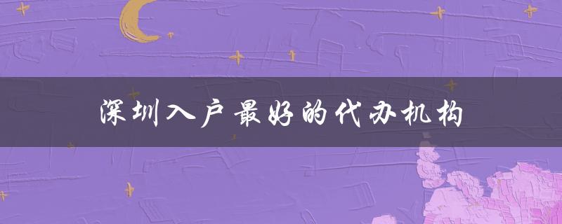 深圳入户最好的代办机构（专业、高效、可靠）-图1