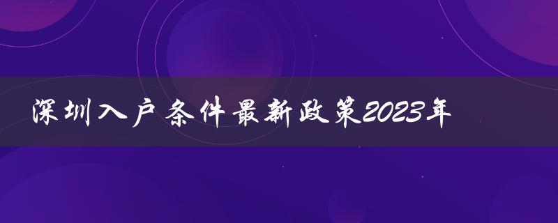 深圳入户条件最新政策2023年（全面放宽户籍限制，实现更多人才落户）-图1