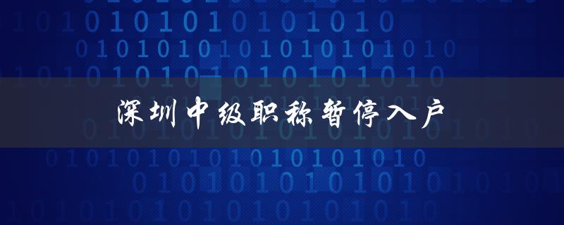 深圳入户新政策，中级职称人员将暂停入户申请。-图1