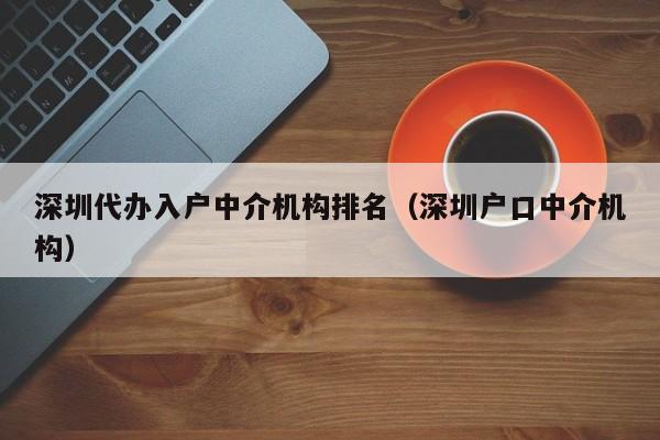 深圳代办入户中介机构排名（深圳户口中介机构）-图1