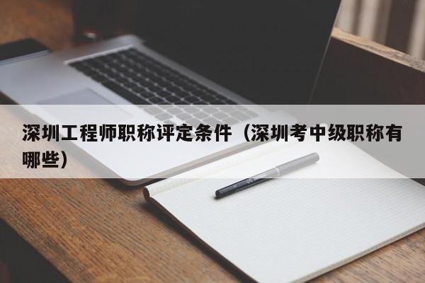 深圳工程师职称评定条件（深圳考中级职称有哪些）-图1