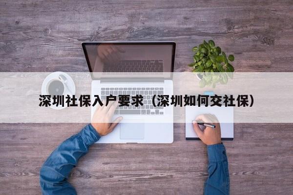 深圳社保入户要求（深圳如何交社保）-图1