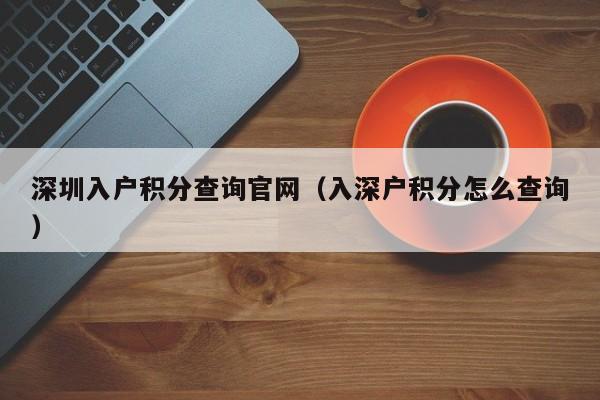 深圳入户积分查询官网（入深户积分怎么查询）-图1