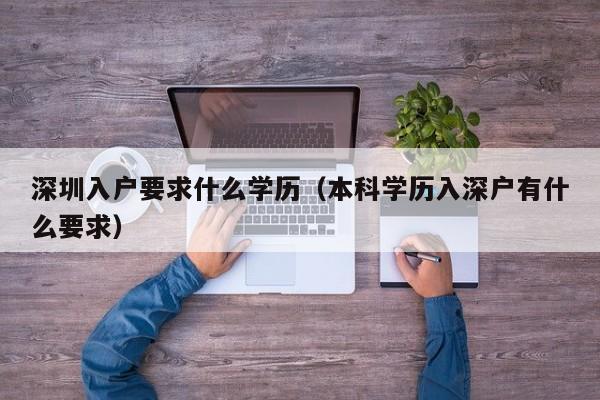 深圳入户要求什么学历（本科学历入深户有什么要求）-图1