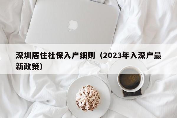 深圳居住社保入户细则（2023年入深户最新政策）-图1