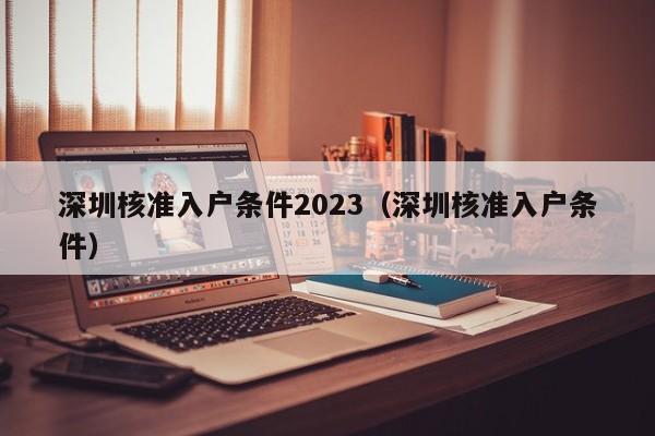 深圳核准入户条件2023（深圳核准入户条件）-图1