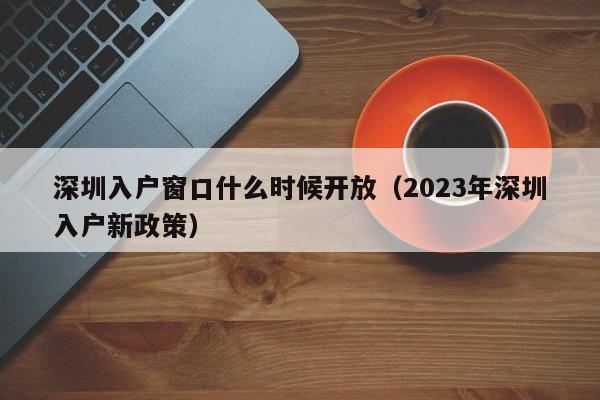 深圳入户窗口什么时候开放（2023年深圳入户新政策）-图1