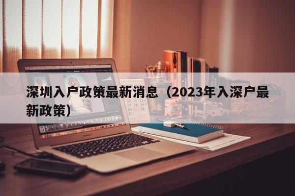 深圳入户政策最新消息（2023年入深户最新政策）-图1