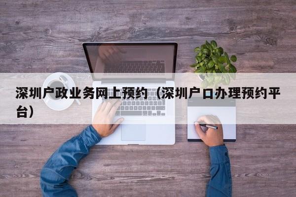 深圳户政业务网上预约（深圳户口办理预约平台）-图1