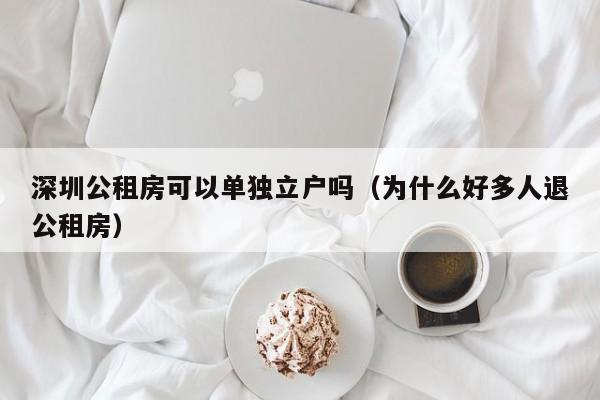 深圳公租房可以单独立户吗（为什么好多人退公租房）-图1