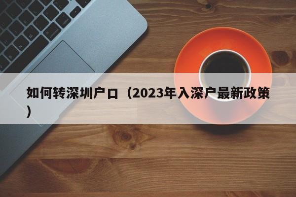 如何转深圳户口（2023年入深户最新政策）-图1