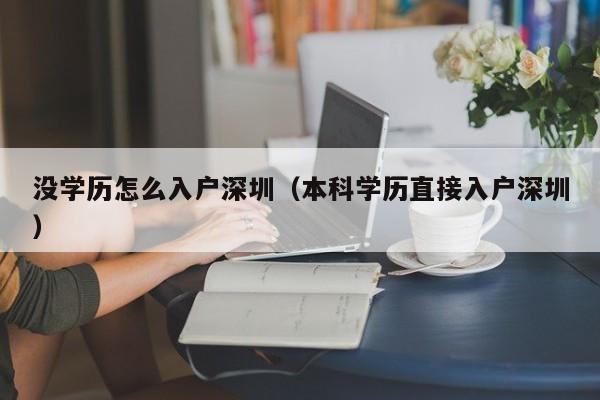 没学历怎么入户深圳（本科学历直接入户深圳）-图1