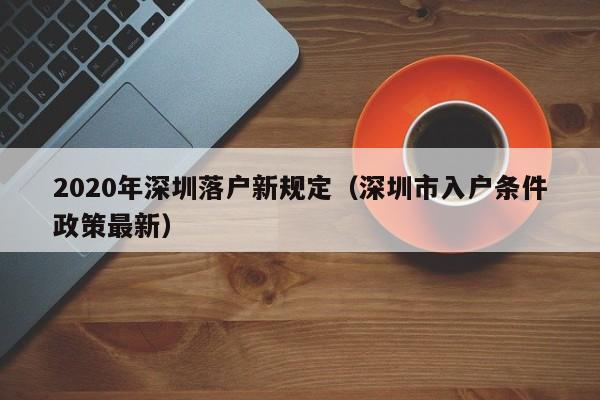 2020年深圳落户新规定（深圳市入户条件政策最新）-图1