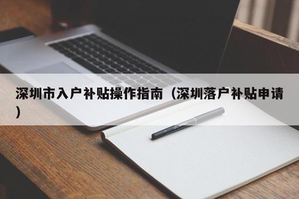 深圳市入户补贴操作指南（深圳落户补贴申请）-图1