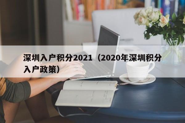 深圳入户积分2021（2020年深圳积分入户政策）-图1