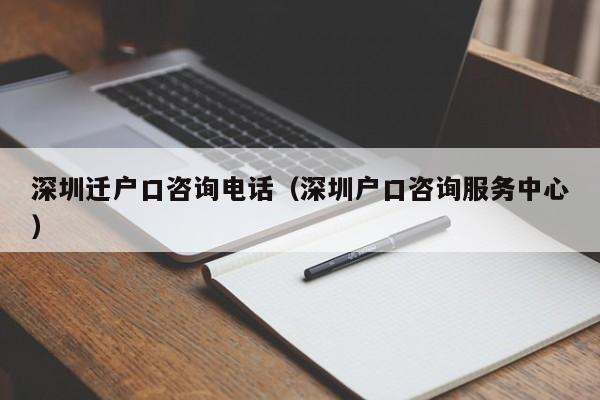 深圳迁户口咨询电话（深圳户口咨询服务中心）-图1