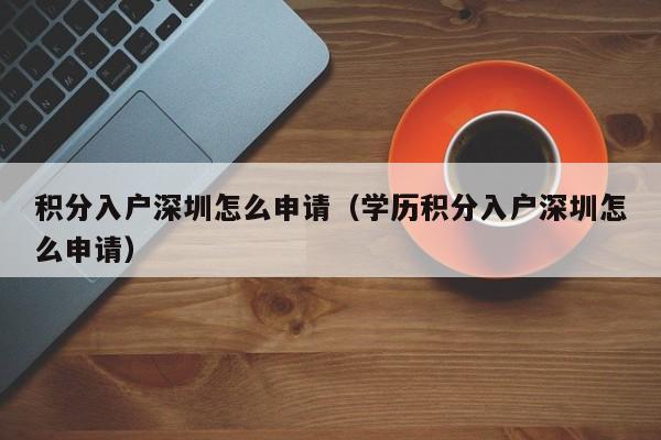 积分入户深圳怎么申请（学历积分入户深圳怎么申请）-图1