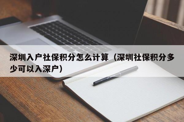 深圳入户社保积分怎么计算（深圳社保积分多少可以入深户）-图1