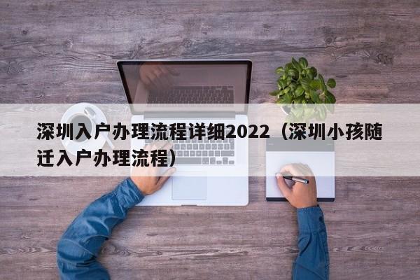 深圳入户办理流程详细2022（深圳小孩随迁入户办理流程）-图1