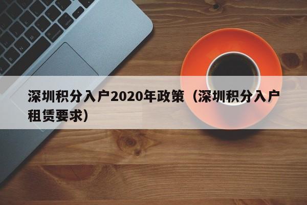 深圳积分入户2020年政策（深圳积分入户租赁要求）-图1