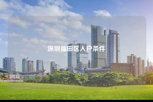 深圳福田区入户条件-图1