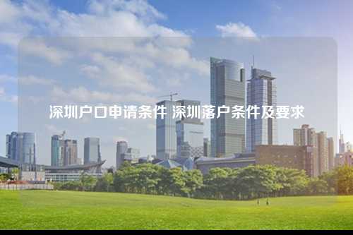 深圳户口申请条件 深圳落户条件及要求-图1